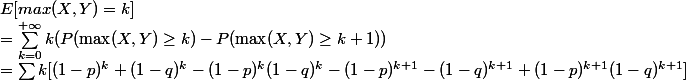 E[max(X,Y) = k] 
 \\ = \sum_{k=0}^{+ \infty} k(P(\max(X,Y) \geq k) - P(\max(X,Y) \geq k+1)) 
 \\ = \sum k [(1-p)^k + (1-q)^k -(1-p)^k (1-q)^k-(1-p)^{k+1}-(1-q)^{k+1}+(1-p)^{k+1} (1-q)^{k+1}]